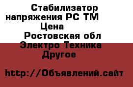 Стабилизатор напряжения РС-ТМ 10000VA › Цена ­ 5 000 - Ростовская обл. Электро-Техника » Другое   